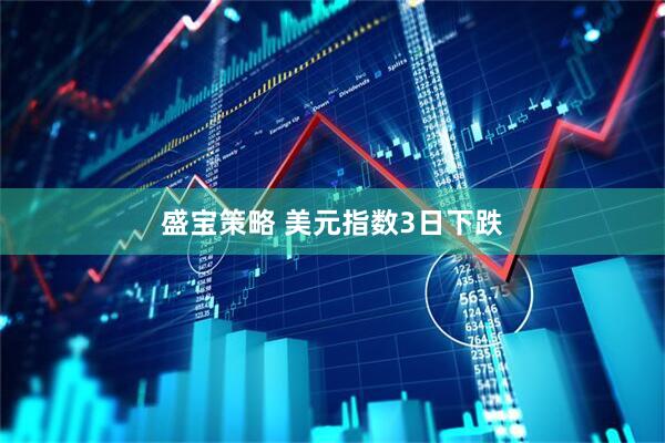 盛宝策略 美元指数3日下跌