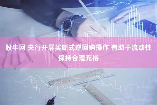 股牛网 央行开展买断式逆回购操作 有助于流动性保持合理充裕