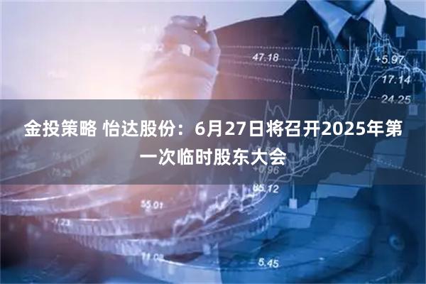 金投策略 怡达股份：6月27日将召开2025年第一次临时股东大会